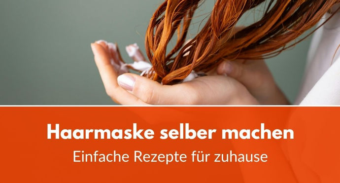 Haarmaske selber machen: Einfache Rezepte für zuhause