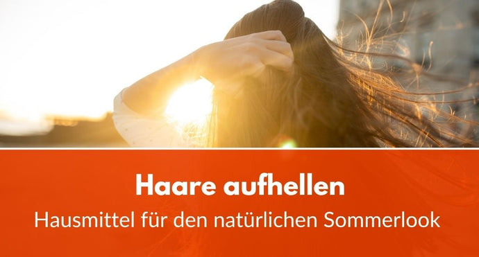 Haare aufhellen: Hausmittel für den natürlichen Sommerlook